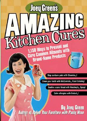 Image for Joey Green's Amazing Kitchen Cures: 1,150 Ways to Prevent and Cure Common Ailments with Brand-Name Products