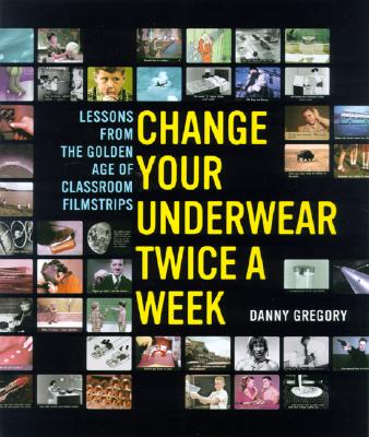 Image for Change Your Underwear Twice a Week: Lessons from the Golden Age of Classroom Filmstrips