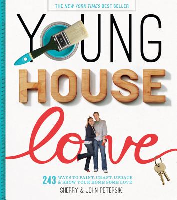 Young House Love: 243 Ways To Paint, Craft, Update & Show Your Home Some Love [Hardcover] Sherry Petersik and John Petersik