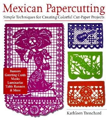 Image for Mexican Papercutting: Simple Techniques for Creating Colorful Cut-Paper Projects Mexican Papercutting: Simple Techniques for Creating Colorful Cut-Paper Projects