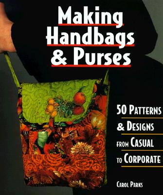 Image for Making Handbags & Purses: 50 Patterns & Designs from Casual to Corporate