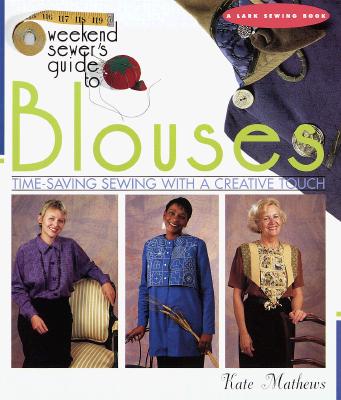 Weekend Sewer's Guide to Blouses: Time-Saving Sewing With a Creative Touch