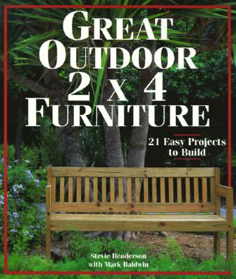 Great Outdoor 2 X 4 Furniture: 21 Easy Projects to Build