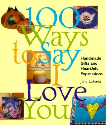 100 Ways to Say I Love You: Handmade Gifts and Heartfelt Expressions