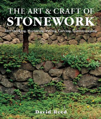 The Art & Craft Of Stonework: Dry-Stacking, Mortaring, Paving, Carving, Gardenscaping