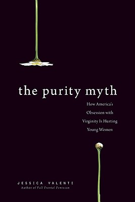 The Purity Myth: How America's Obsession with Virginity Is Hurting Young Women (SIGNED)