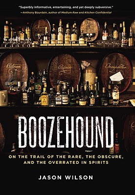 Boozehound: on the trail of the rare, the obscure, and the overrated in spirits