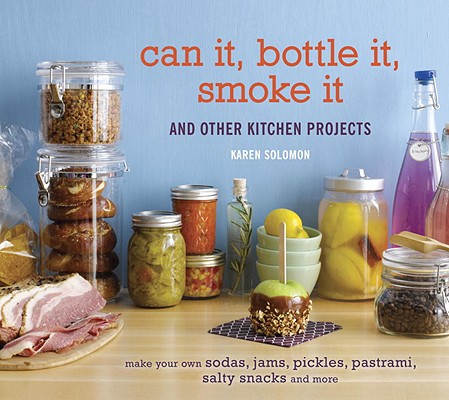 Image for Can It, Bottle It, Smoke It: And Other Kitchen Projects Can It, Bottle It, Smoke It: And Other Kitchen Projects