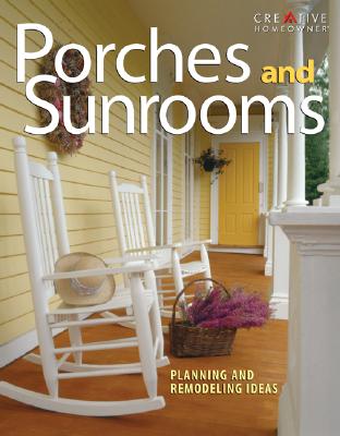 Porches and Sunrooms: Planning and Remodeling Ideas (Creative Homeowner) Inspiration to Add a Porch, Three-Season Room, or Conservatory to Your Home, or Convert an Existing One (Home Improvement)