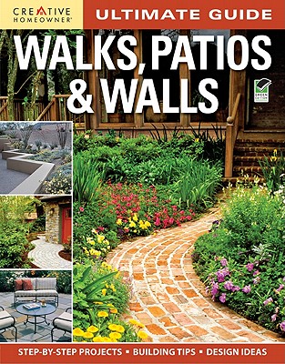 Image for Ultimate Guide: Walks, Patios & Walls (Creative Homeowner) Design Ideas with Step-by-Step DIY Instructions and More Than 500 Photos for Brick, Mortar, Concrete, Flagstone, & Tile (Landscaping)