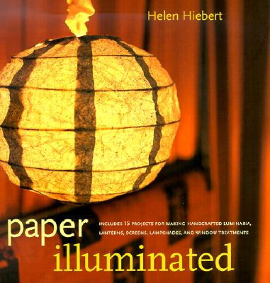 Paper Illuminated: 15 Projects for Making Handcrafted Luminaria, Lanterns, Screens, Lamp Shades and Window Treatments
