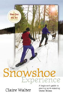 The Snowshoe Experience: Gear Up & Discover the Wonders of Winter on Snowshoes (Get Out & Do It! Guide)