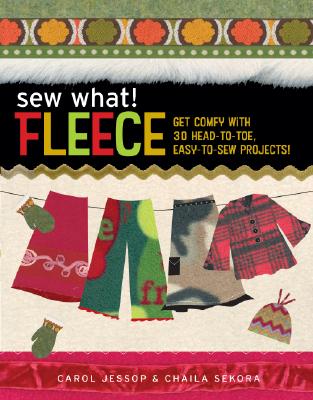 Sew What! Fleece: Get Comfy with 35 Heat-to-Toe, Easy-to-Sew Projects!