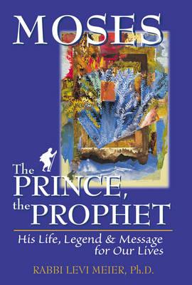 Moses: The Prince, the Prophet - His Life, Legend and Message for Our Lives