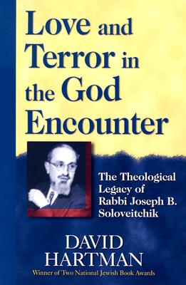 LOVE AND TERROR IN THE GOD ENCOUNTER: THE THEOLOGICAL LEGACY OF RABBI JOSEPH B. SOLOVEITCHIK