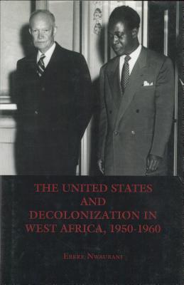 The United States and Decolonization in West Africa, 1950-1960 (Rochester Studies in African History and the Diaspora, 9)