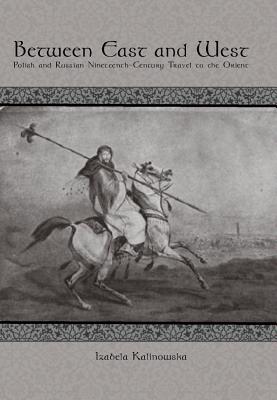 Between East and West: Polish and Russian Nineteenth-Century Travel to the Orient (Rochester Studies in East and Central Europe, 4)