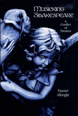 Musicking Shakespeare: A Conflict of Theatres (Eastman Studies in Music, 45) [Hardcover] Albright, Daniel