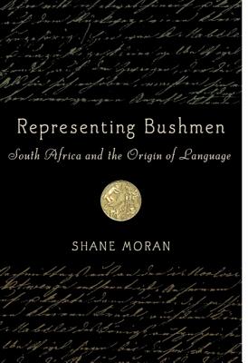 Representing Bushmen: South Africa and the Origin of Language (Rochester Studies in African History and the Diaspora, 38)