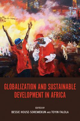 Globalization and Sustainable Development in Africa (Rochester Studies in African History and the Diaspora) (Volume 51)