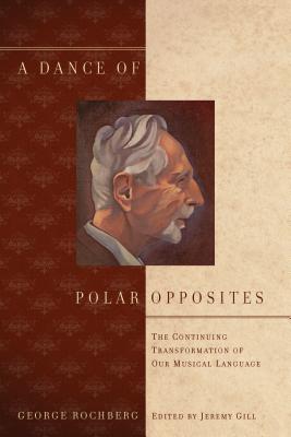 A Dance of Polar Opposites: The Continuing Transformation of Our Musical Language (Eastman Studies in Music, 88)