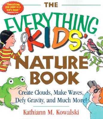 Image for The Everything Kids' Nature Book: Create Clouds, Make Waves, Defy Gravity and Much More!