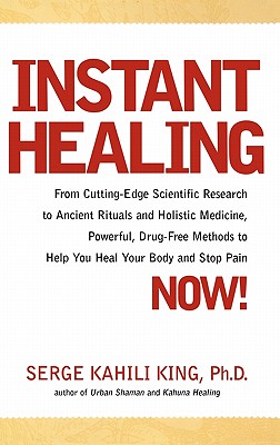 Image for Instant Healing: From Cutting-Edge Scientific Research to Ancient Rituals and Holistic Medicine, Powerful, Drug-Free Methods to Help You Heal Your Body and Stop Pain NOW!