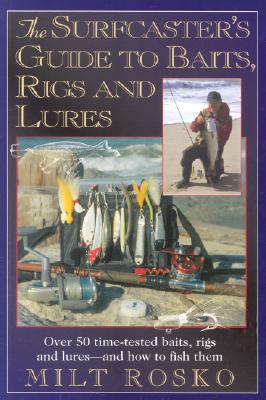 The Surfcaster's Guide to Baits, Rigs & Lures: Over 50 Time-TEsted Baits, Rigs and Lures--and How to Fish Them