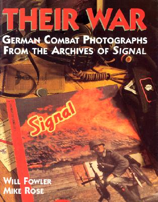 Their War: German Combat Photographs From The Archives Of Signal Magazine