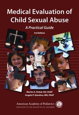 Medical Evaluation of Child Sexual Abuse: A Practical Guide Finkel DO FACOP FAAP, Martin A. and Giardino MD PhD MPH FAAP, Angelo P.