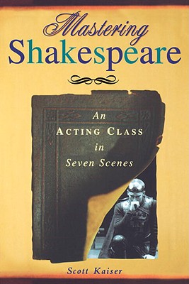 Image for Mastering Shakespeare: An Acting Class in Seven Scenes Mastering Shakespeare: An Acting Class in Seven Scenes