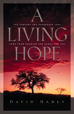 A Living Hope: The Comfort and Assurance That Come From Knowing God Cares For You