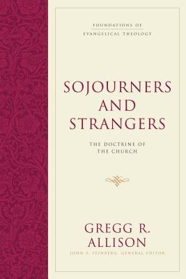 Image for Sojourners and Strangers: The Doctrine of the Church (Foundations of Evangelical Theology)