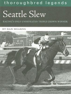 Seattle Slew: Racing's Only Undefeated Triple Crown Winner (Thoroughbred Legends (Unnumbered))