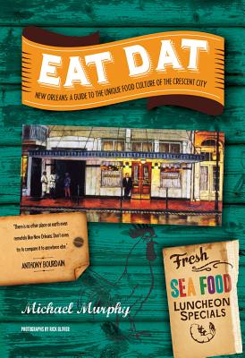 Eat Dat New Orleans: A Guide to the Unique Food Culture of the Crescent City