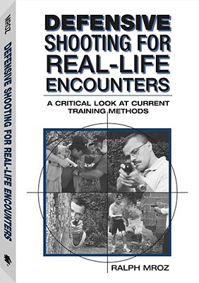 Defensive Shooting for Real-Life Encounters: A Critical Look at Current Training Methods