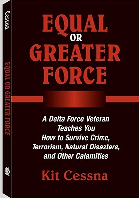 Image for Equal Or Greater Force: A Delta Force Veteran Teaches You How to Survive Crime, Terrorism, Natural Disasters and Other Calamities