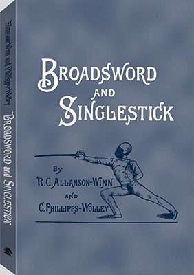 Broadsword And Singlestick: with Chapters on Quarter-Staff, Bayonet, Cudgel, Shillalah, Walking-Stick, Umbrella, and Other Weapons of Self-Defense