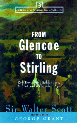 From Glencoe to Stirling: Rob Roy, The Highlanders, & Scotland's Chivalric Age (Tales of a Scottish Grandfather, 3)