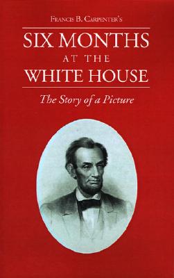 Six Months at the White House With Abraham Lincold: The Story of a Picture