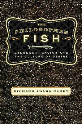 The Philosopher Fish: Sturgeon, Caviar, and the Geography of Desire