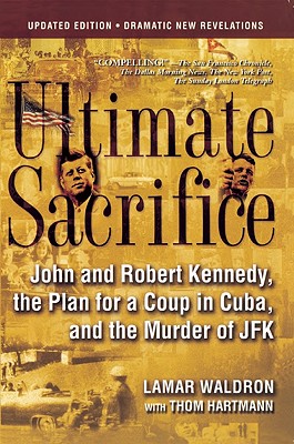 Ultimate Sacrifice: John and Robert Kennedy, the Plan for a Coup in Cuba, and the Murder of JFK