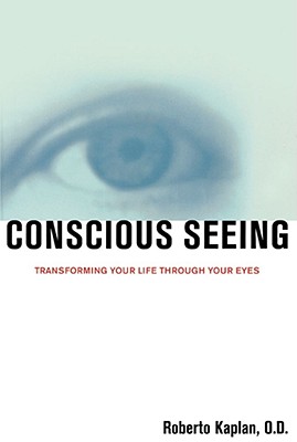 Conscious Seeing: Transforming Your Life through Your Eyes Image for Conscious Seeing: Transforming Your Life through Your Eyes