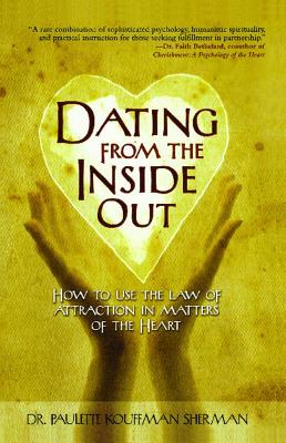 Dating from the Inside Out: How to Use the Law of Attraction in Matters of the Heart
