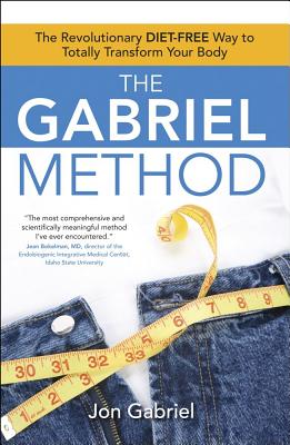 Image for The Gabriel Method: The Revolutionary DIET-FREE Way to Totally Transform Your Body