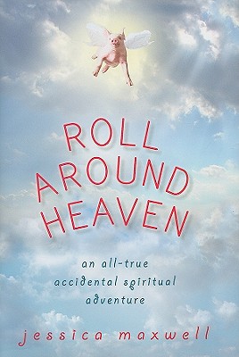 ROLL AROUND HEAVEN - AN ALL-TRUE ACCIDENTAL SPIRITAL ADVENTURE, Signed by Author
