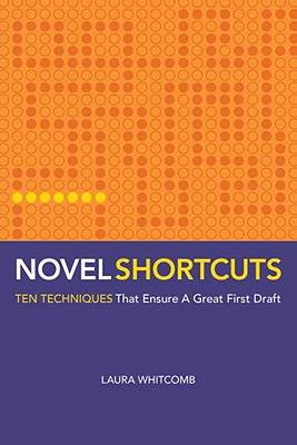 NOVEL SHORTCUTS TEN TECHNIQUES THAT ENSURE A GREAT FIRST DRAFT