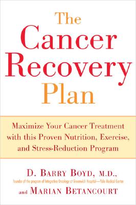 The Cancer Recovery Plan: Maximize Your Cancer Treatment with This Proven Nutrition, Exercise, and Stress-Reduction Program