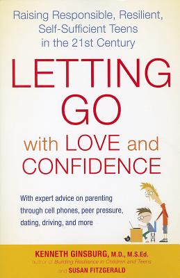 Letting Go with Love and Confidence: Raising Responsible, Resilient, Self-Sufficient Teens in the 21st Century