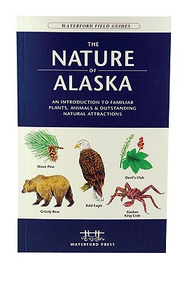 The Nature of Alaska: An Introduction to Familiar Plants, Animals & Outstanding Natural Attractions (Wildlife and Nature Identification)